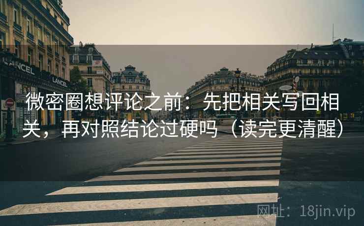 微密圈想评论之前：先把相关写回相关，再对照结论过硬吗（读完更清醒）