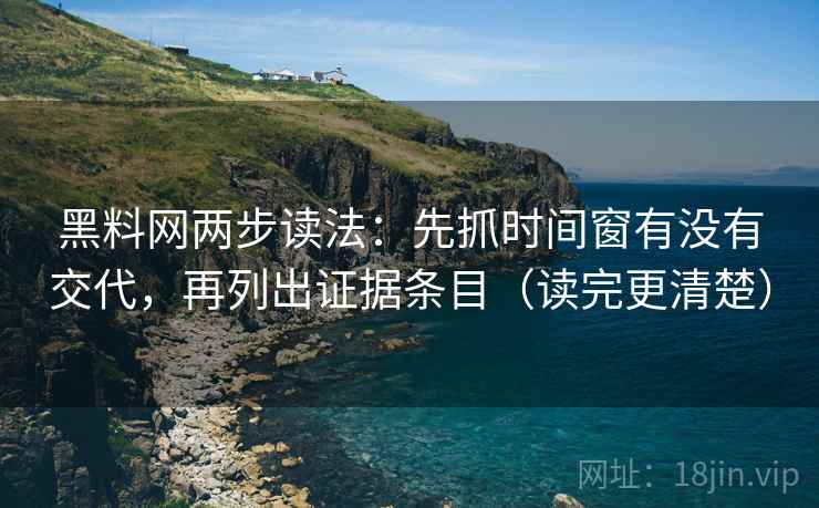 黑料网两步读法：先抓时间窗有没有交代，再列出证据条目（读完更清楚）